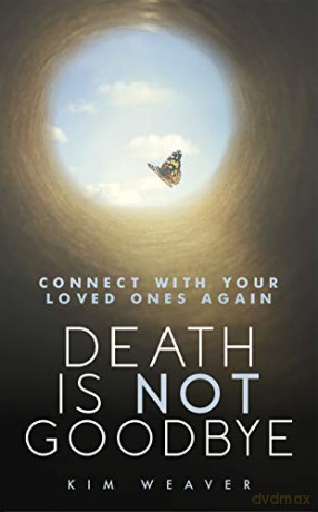Death is Not Goodbye: Connect With Your Loved Ones Again - Kim Weaver [KSIĄŻKA]