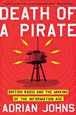 Death of a Pirate: British Radio and the Making of the Information Age - Adrian Johns [KSIĄŻKA]