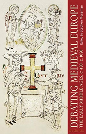 Debating Medieval Europe: The Early Middle Ages, c. 450-c. 1050 (Manchester University Press) - Stephen Mossman [KSIĄŻKA]