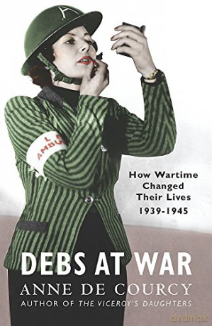 Debs at War: 1939-1945 (WOMEN IN HISTORY) - Anne de Courcy [KSIĄŻKA]