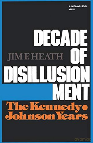 Decade of Disillusionment: The Kennedy Johnson Years (America Since World War II) - Jim F. Heath [KSIĄŻKA]