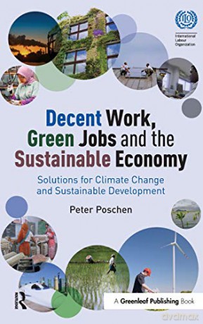 Decent Work, Green Jobs and the Sustainable Economy: Solutions for Climate Change and Sustainable Development - Peter Poschen [KSIĄŻKA]