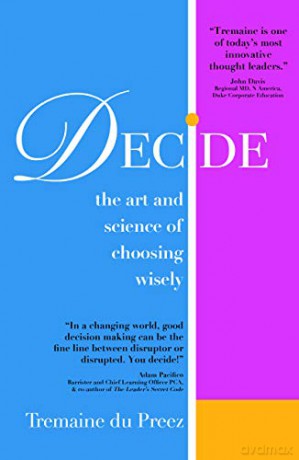 Decide: The art and science of choosing wisely - Tremaine du Preez [KSIĄŻKA]