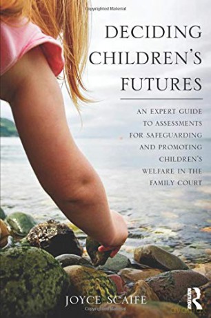 Deciding Children's Futures: An Expert Guide to Assessments for Safeguarding and Promoting Children's Welfare in the Family Court - Joyce Scaife [KSIĄŻKA]