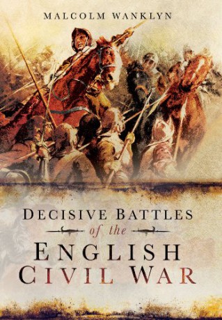 Decisive Battles of the English Civil War - Malcolm Wanklyn [KSIĄŻKA]