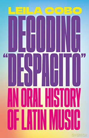 Decoding Despacito: An Oral History of Latin Music - Leila Cobo-Hanlon [KSIĄŻKA]