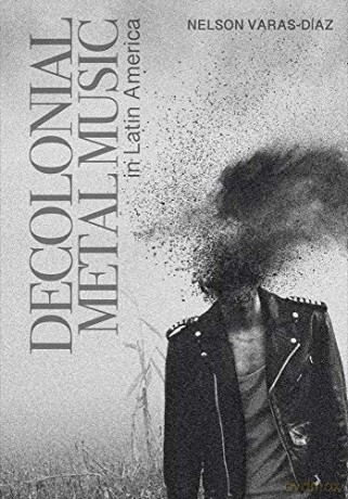 Decolonial Metal Music in Latin America (Advances in Metal Music and Culture) - Nelson Varas-Díaz [KSIĄŻKA]