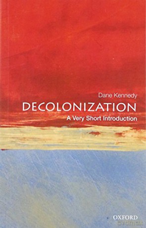 Decolonization A Very Short Introduction (Very Short Introductions) - Dane Kennedy [KSIĄŻKA]