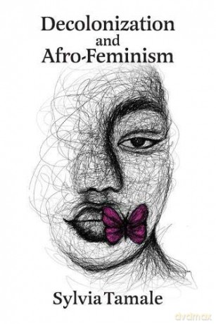 Decolonization and Afro-Feminism: An Afro-Feminist-Legal Critique - Sylvia Tamale [KSIĄŻKA]