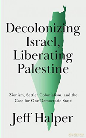 Decolonizing Israel, Liberating Palestine: Zionism, Settler Colonialism, and the Case for One Democratic State - Jeff Halper [KSIĄŻKA]