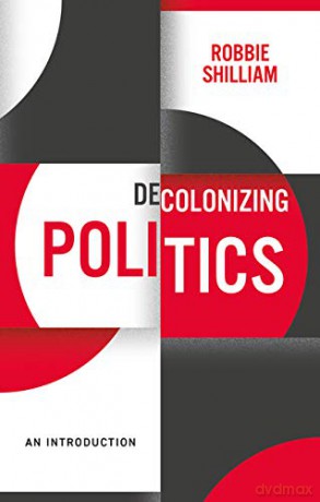 Decolonizing Politics: An Introduction (Decolonizing the Curriculum) - Robbie Shilliam [KSIĄŻKA]