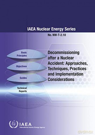 Decommissioning after a Nuclear Accident: Approaches, Techniques, Practices and Implementation Considerations: IAEA Nuclear Energy Series No. Nw-T-2.10 [KSIĄŻKA]