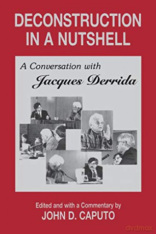 Deconstruction in a Nutshell: Conversation with Jacques Derrida (Perspectives in Continental Philosophy): A Conversation with Jacques Derrida - John D. Caputo [KSIĄŻKA]