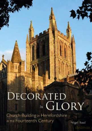 Decorated in Glory: Church Building in Herefordshire in the Fourteenth Century - Nigel Saul [KSIĄŻKA]