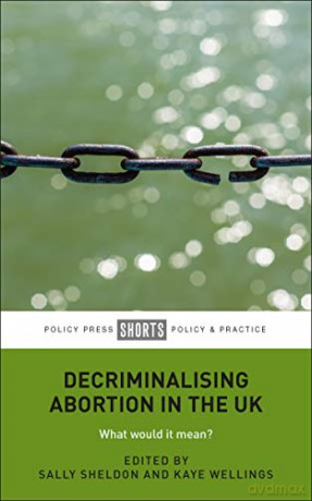 Decriminalising Abortion in the UK: What Would It Mean (Policy Press Shorts Policy/Pra) - Sally Sheldon [KSIĄŻKA]
