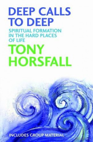 Deep calls to Deep: Spiritual formation in the hard places of life - Tony Horsfall [KSIĄŻKA]