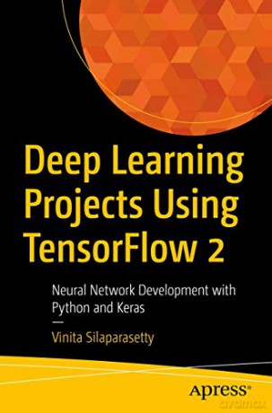 Deep Learning Projects Using TensorFlow 2: Neural Network Development with Python and Keras - Vinita Silaparasetty [KSIĄŻKA]