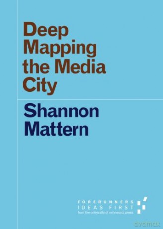 Deep Mapping the Media City (Forerunners: Ideas First) - Shannon Mattern [KSIĄŻKA]