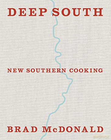 Deep South: New Southern Cooking, recipes and tales from the Bayou to the Delta - Brad McDonald [KSIĄŻKA]