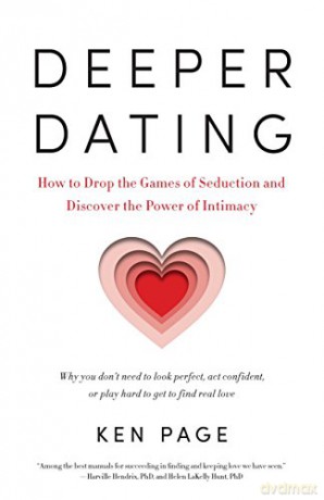Deeper Dating: How to Drop the Games of Seduction and Discover the Power of Intimacy - Ken Page [KSIĄŻKA]