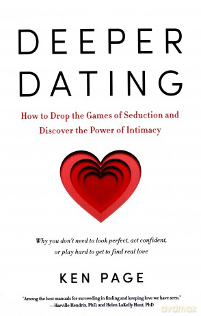 Deeper Dating: How to Drop the Games of Seduction and Discover the Power of Intimacy - Ken Page [KSIĄŻKA]
