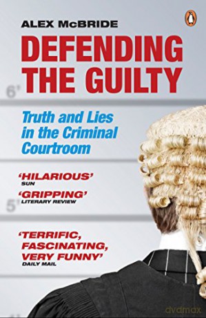 Defending the Guilty: Truth and Lies in the Criminal Courtroom - Alex McBride [KSIĄŻKA]
