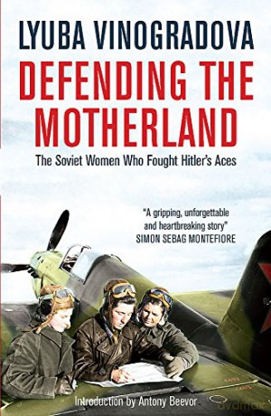 Defending the Motherland: The Soviet Women Who Fought Hitler's Aces - Lyuba Vinogradova [KSIĄŻKA]