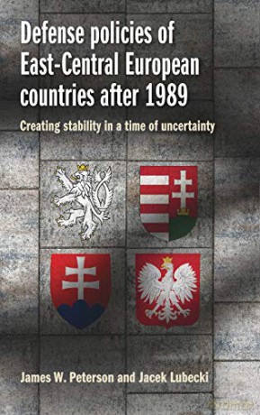 Defense Policies of East-Central European Countries After 1989: Creating Stability in a Time of Uncertainty - Jacek Lubecki [KSIĄŻKA]