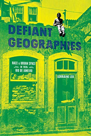 Defiant Geographies: Race and Urban Space in 1920s Rio de Janeiro (Illuminations) - Lorraine Leu [KSIĄŻKA]