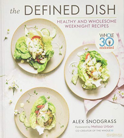 Defined Dish, The: Whole30 Endorsed, Healthy and Wholesome Weeknight Recipes - Alex Snodgrass [KSIĄŻKA]
