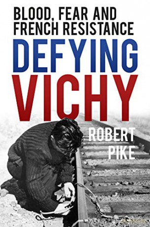 Defying Vichy: Blood, Fear and French Resistance - Robert Pike [KSIĄŻKA]