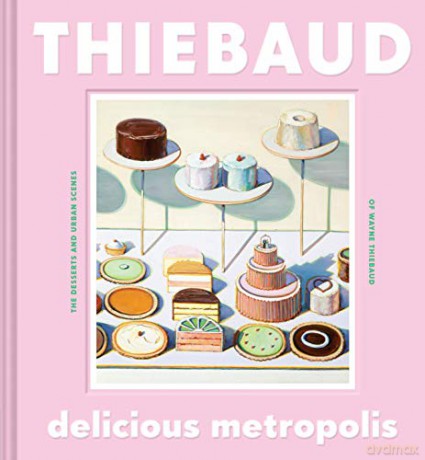 Delicious Metropolis: The Desserts and Urban Scenes of Wayne Thiebaud - Wayne Thiebaud [KSIĄŻKA]