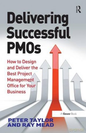 Delivering Successful PMOs: How to Design and Deliver the Best Project Management Office for your Business - Peter Taylor [KSIĄŻKA]