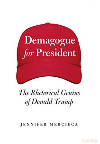 Demagogue for President: The Rhetorical Genius of Donald Trump - Jennifer R. Mercieca [KSIĄŻKA]