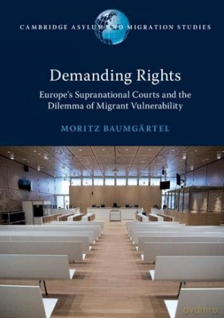 Demanding Rights: Europe's Supranational Courts and the Dilemma of Migrant Vulnerability (Cambridge Asylum and Migration Studies) - Moritz Baumgärtel [KSIĄŻKA]