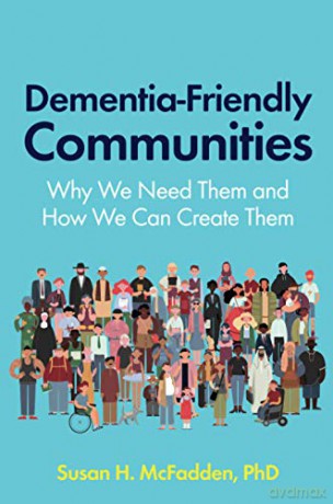 Dementia-Friendly Communities: Why We Need Them and How We Can Create Them - Susan McFadden [KSIĄŻKA]