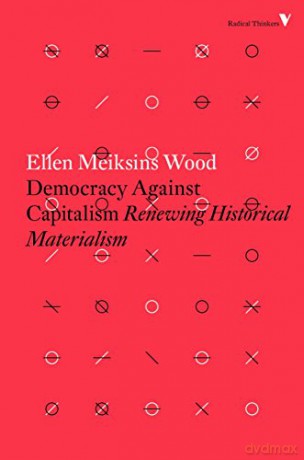 Democracy Against Capitalism: Renewing Historical Materialism (Radical Thinkers) - Ellen Meiksins Wood [KSIĄŻKA]