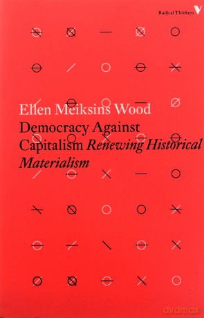 Democracy Against Capitalism: Renewing Historical Materialism (Radical Thinkers) - Ellen Meiksins Wood [KSIĄŻKA]