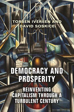 Democracy and Prosperity: Reinventing Capitalism through a Turbulent Century - Torben Iversen [KSIĄŻKA]