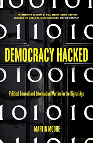 Democracy Hacked: Political Turmoil and Information Warfare in the Digital Age - Martin Moore [KSIĄŻKA]