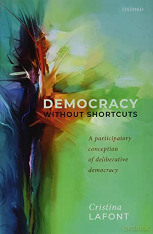 Democracy without Shortcuts: A Participatory Conception of Deliberative Democracy - Cristina Lafont [KSIĄŻKA]