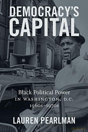 Democracy's Capital: Black Political Power in Washington, D.C., 1960s-1970s (Justice, Power and Politics) - Lauren Pearlman [KSIĄŻKA]