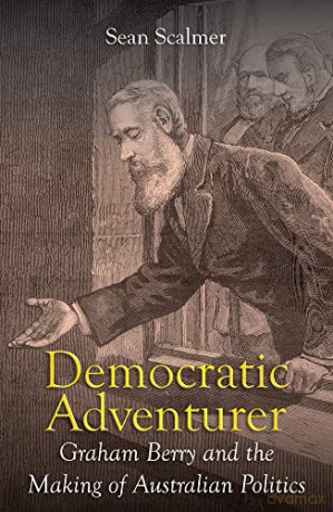 Democratic Adventurer: Graham Berry and the Making of Australian Politics (Biography) - Sean Scalmer [KSIĄŻKA]