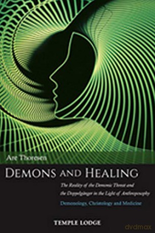 Demons and Healing: The Reality of the Demonic Threat and the Doppelganger in the Light of Anthroposophy - Demonology, Christology and Medicine - Are Thoresen [KSIĄŻKA]