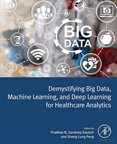 Demystifying Big Data, Machine Learning, and Deep Learning for Healthcare Analytics - Pradeep N [KSIĄŻKA]