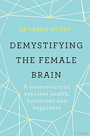 Demystifying The Female Brain: A neuroscientist explores health, hormones and happiness - Dr Sarah McKay [KSIĄŻKA]