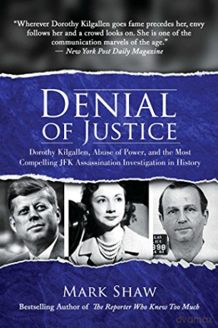 Denial of Justice: Dorothy Kilgallen, Abuse of Power, and the Most Compelling JFK Assassination Investigation in History - Mark Shaw [KSIĄŻKA]