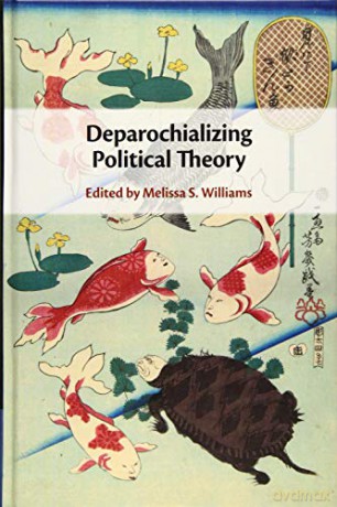 Deparochializing Political Theory - Melissa S. Williams [KSIĄŻKA]