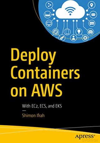 Deploy Containers on AWS: With EC2, ECS, and EKS - Shimon Ifrah [KSIĄŻKA]