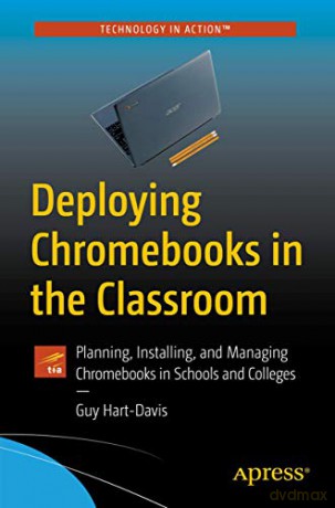 Deploying Chromebooks in the Classroom: Planning, Installing, and Managing Chromebooks in Schools and Colleges - Guy Hart-Davis [KSIĄŻKA]